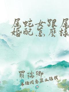 属蛇女跟属蛇男婚配怎么样