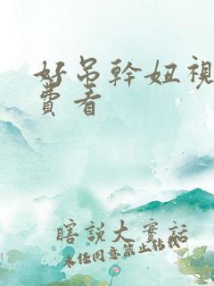 好吊干妞视频免费看