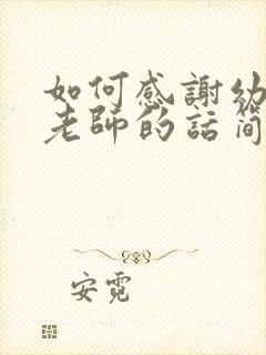 如何感谢幼儿园老师的话简短精辟