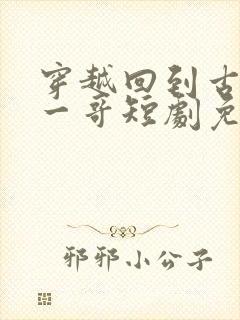 穿越回到古代当一哥短剧免费观看