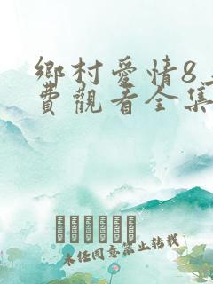 乡村爱情8上免费观看全集完整版