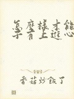 怎么样才能让孩子有上进心