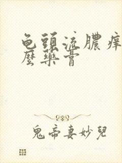 龟头流脓痒用什么药膏