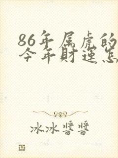 86年属虎的人今年财运怎么样