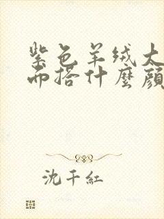 紫色羊绒大衣里面搭什么颜色好看