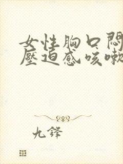 女性胸口闷堵有压迫感咳嗽