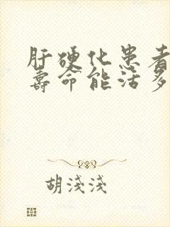 肝硬化患者正常寿命能活多久