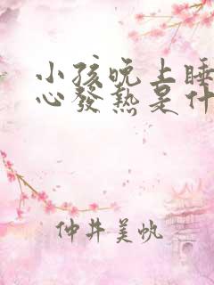 小孩晚上睡觉脚心发热是什么原因