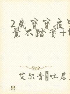 2岁宝宝夜里睡觉不踏实+伴有哭闹