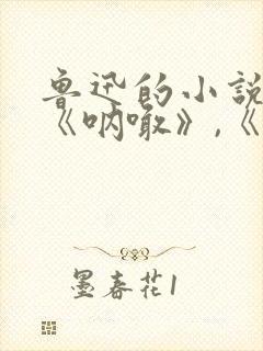 鲁迅的小说集:《呐喊》,《彷徨》