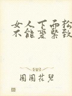 女人下面松弛能不能变紧致