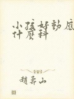 小孩好动应该挂什么科