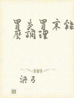 胃炎胃寒能吃什么调理