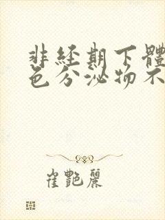 非经期下体流褐色分泌物不痛不痒