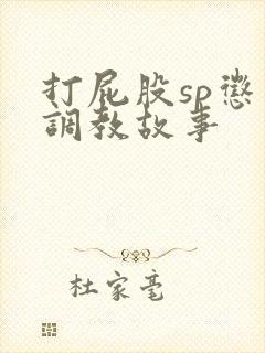 打屁股sp惩罚调教故事