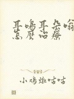 耳鸣耳朵嗡嗡响怎么治疗