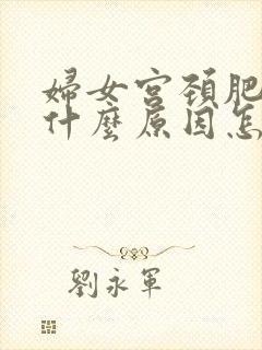 妇女宫颈肥大是什么原因怎么治疗