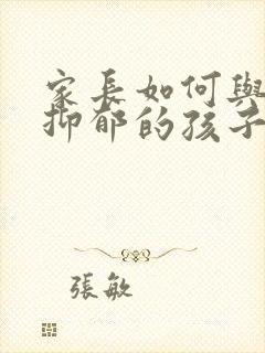 家长如何与轻度抑郁的孩子沟通