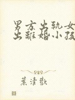 男方出轨女方提出离婚小孩判给谁