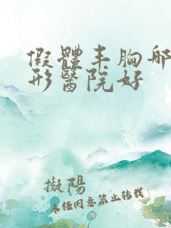 假体丰胸哪家整形医院好