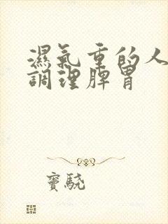 湿气重的人怎样调理脾胃