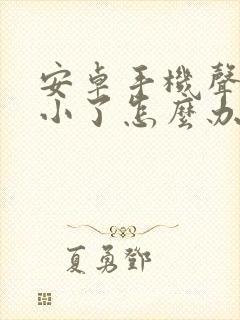 安卓手机声音变小了怎么办