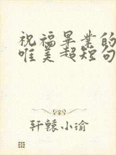 祝福毕业的句子唯美超短句