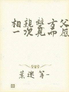 相亲双方父母第一次见面应该怎么安排