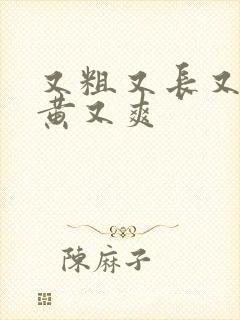 又粗又长又硬又黄又爽