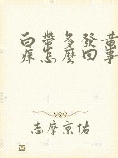 白带多发黄外阴痒怎么回事