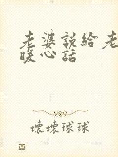 老婆说给老公的暖心话