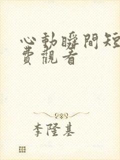 心动瞬间短剧免费观看