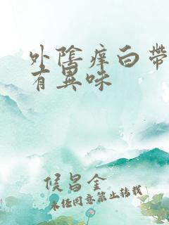 外阴痒白带异常有异味