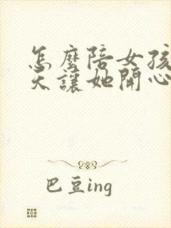 怎么陪女孩子聊天让她开心