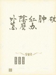 外阴红肿破皮了怎么办