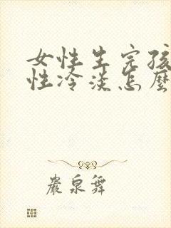 女性生完孩子后性冷淡怎么办