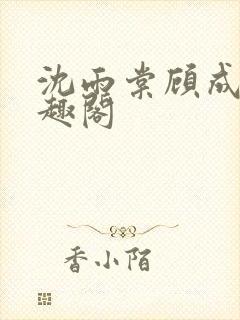 沈雨棠顾成安笔趣阁