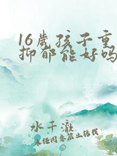 16岁孩子重度抑郁能好吗