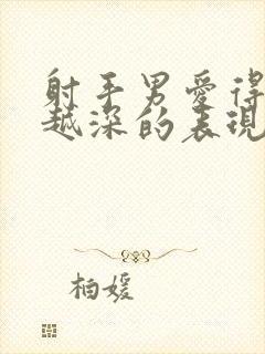 射手男爱得越来越深的表现