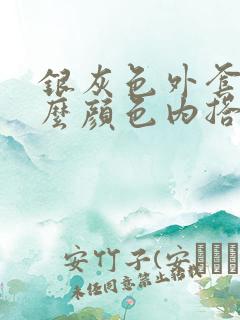 银灰色外套配什么颜色内搭好看