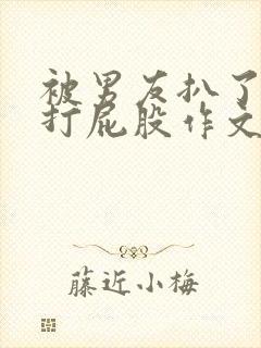 被男友扒了内裤打屁股作文