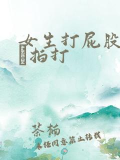 女生打屁股网站╳拍打