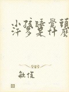 小孩睡觉头部出汗多是什么原因