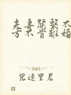 夫妻关系不好男方不肯离婚怎么办