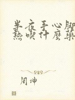 半夜手心脚心发热吃什么药