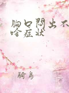 胸口闷出不上气啥症状