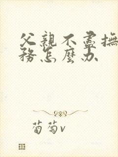 父亲不尽抚养义务怎么办