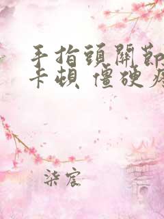 手指头关节弯曲卡顿 僵硬疼痛怎么办呢