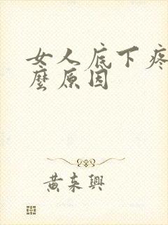 女人底下疼是什么原因