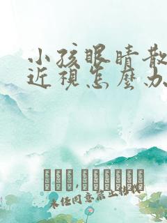 小孩眼睛散光加近视怎么办才能恢复